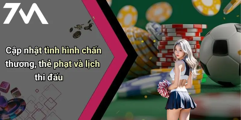 Cập nhật tình hình chấn thương, thẻ phạt và lịch thi đấu