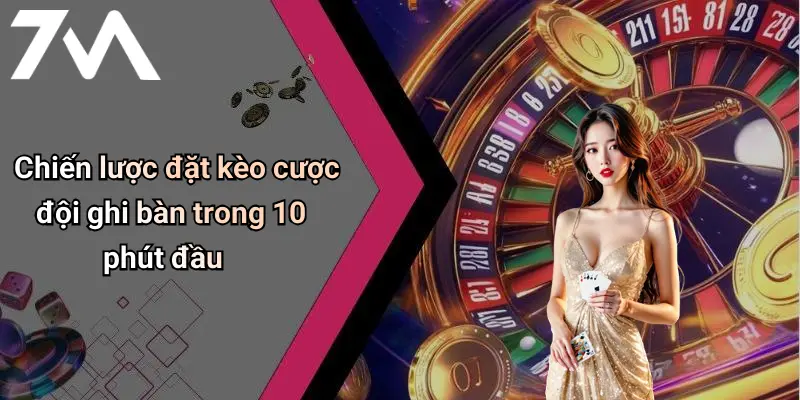 Chiến lược đặt kèo cược đội ghi bàn trong 10 phút đầu