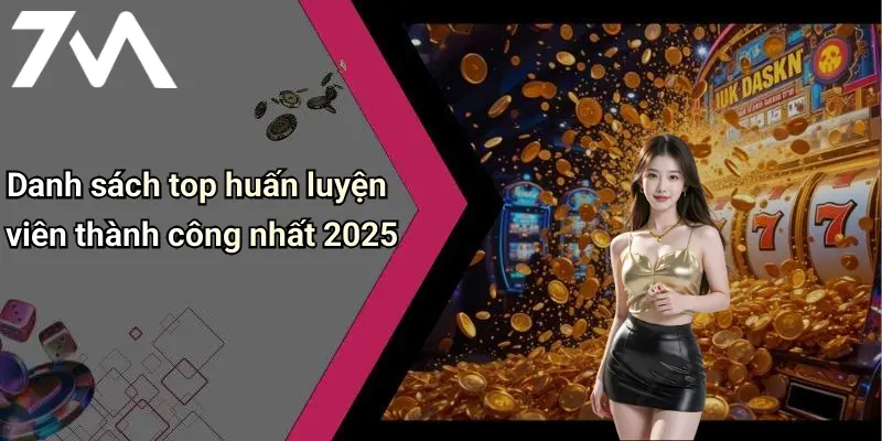 Danh sách top huấn luyện viên thành công nhất 2025