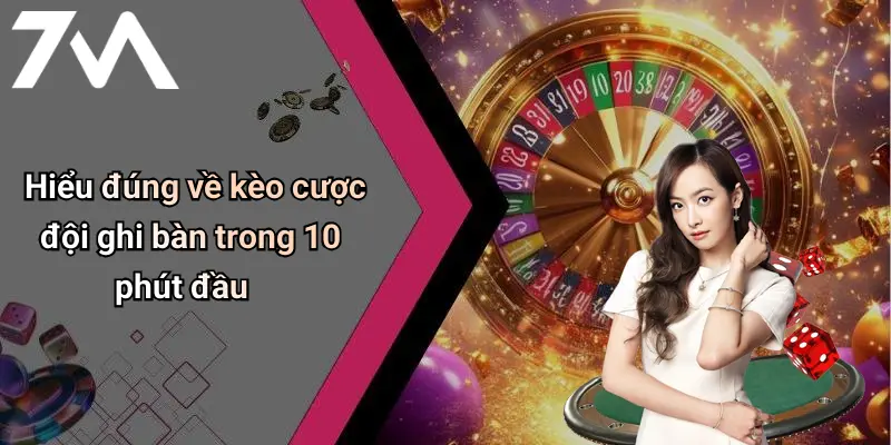 Hiểu đúng về kèo cược đội ghi bàn trong 10 phút đầu
