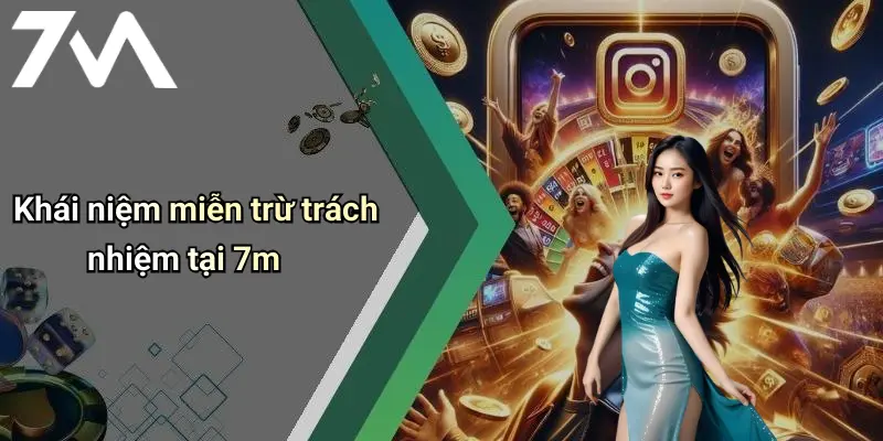 Khái niệm miễn trừ trách nhiệm tại 7m