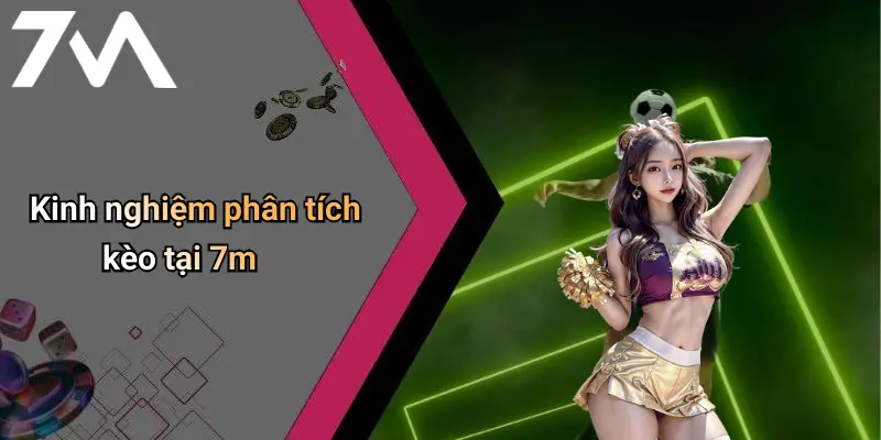 Kinh nghiệm phân tích kèo tại 7m