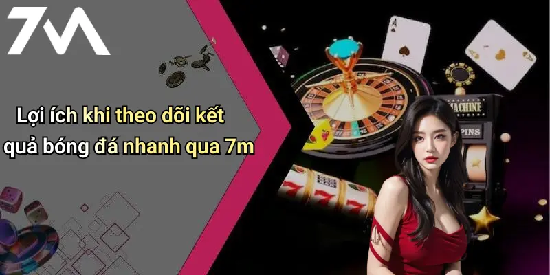Lợi ích khi theo dõi kết quả bóng đá nhanh qua 7m