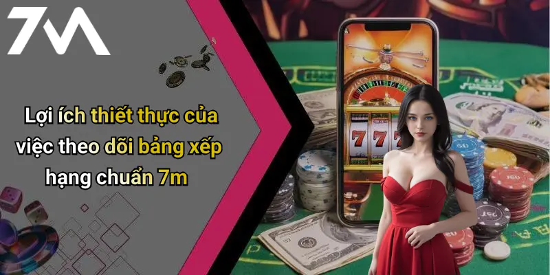 Lợi ích thiết thực của việc theo dõi bảng xếp hạng chuẩn 7m