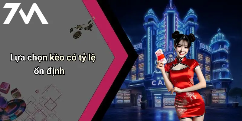Lựa chọn kèo có tỷ lệ ổn định