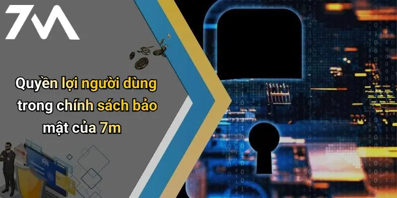 Quyền lợi người dùng trong chính sách bảo mật của 7m
