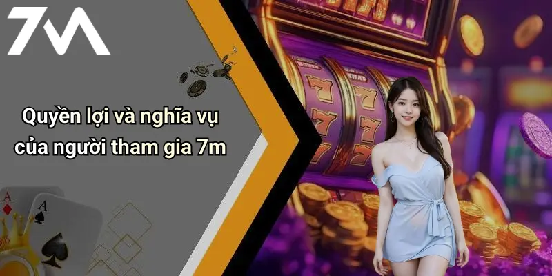 Quyền lợi và nghĩa vụ của người tham gia 7m