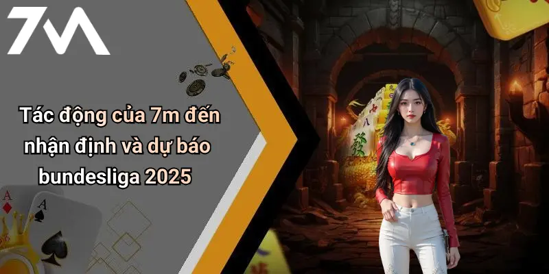 Tác động của 7m đến nhận định và dự báo bundesliga 2025