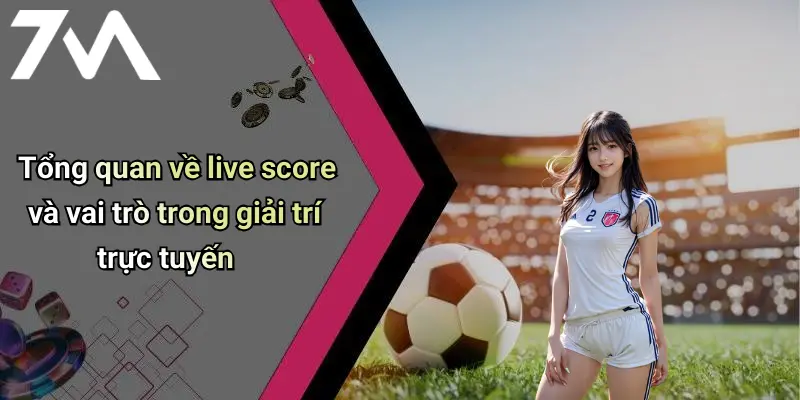 Tổng quan về live score và vai trò trong giải trí trực tuyến
