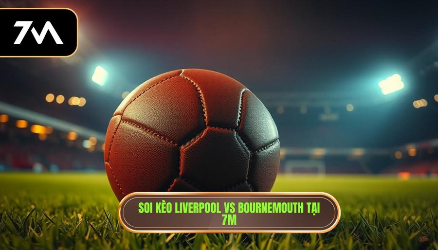 Soi kèo Liverpool vs Bournemouth: Phân tích kèo nhà cái chính xác nhất